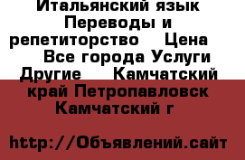 Итальянский язык.Переводы и репетиторство. › Цена ­ 600 - Все города Услуги » Другие   . Камчатский край,Петропавловск-Камчатский г.